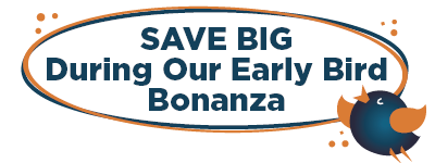 Save BIG During Our Early Bird Bonanza!