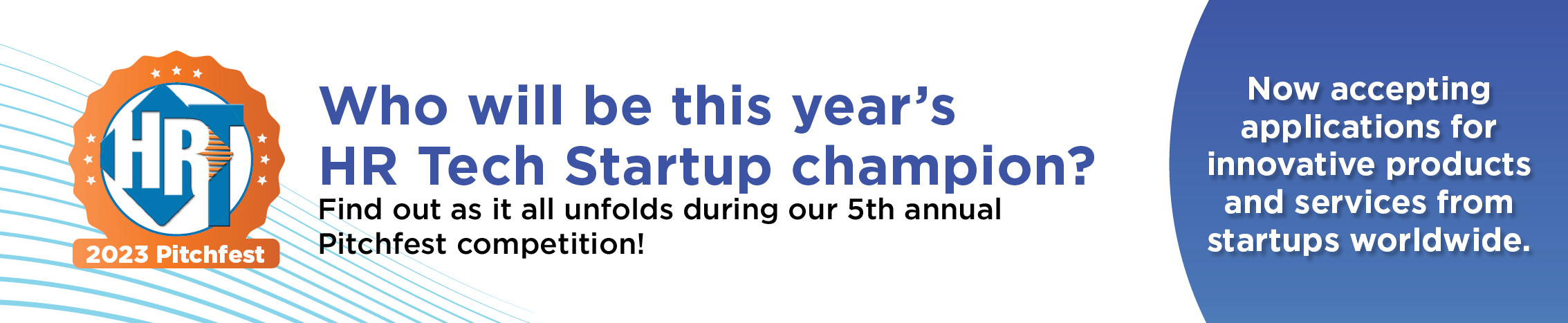 Who will be this year's HR Tech Startup champion?
Find out as it all unfolds during our 4th annual Pitchfest competition!
Now accepting applications for innovative products and services from startups worldwide.