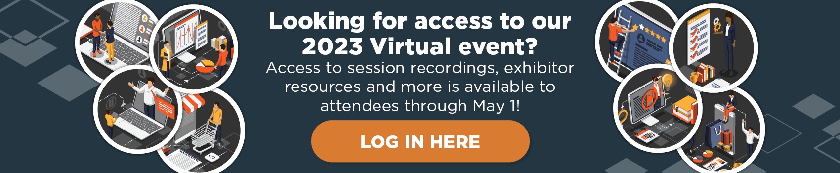 Looking for access to our 2023 Virtual event?
Access to session recordings, exhibitor resources and more is available to attendees through May 1!